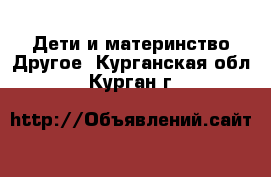 Дети и материнство Другое. Курганская обл.,Курган г.